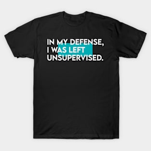 Copy of in my defense i was left unsupervised T-Shirt